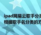 ipad網(wǎng)易云歌手分類在哪（讓你從百度下載的音樂文件自動根據(jù)歌手名分類的方法）