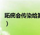 跖疣會(huì)傳染給其他人嗎（跖疣會(huì)傳染給別人嗎）