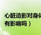 心臟造影對身體有什么害處（心臟造影對身體有影響嗎）