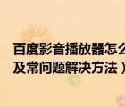 百度影音播放器怎么下載（百度影音播放器安裝使用步驟以及常問題解決方法）