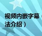 視頻內(nèi)嵌字幕（終極解碼給視頻添加字幕的方法介紹）