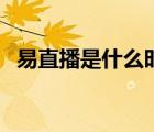 易直播是什么時(shí)間成立的（易直播是什么）