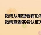 微博從哪里看有沒(méi)有實(shí)名認(rèn)證（微博怎么看否已實(shí)名認(rèn)證？微博查看實(shí)名認(rèn)證方法）