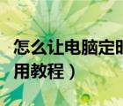 怎么讓電腦定時(shí)關(guān)機(jī)（電腦定時(shí)開(kāi)關(guān)機(jī)軟件使用教程）
