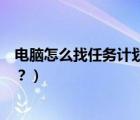 電腦怎么找任務(wù)計(jì)劃程序庫(kù)（電腦上如何找到任務(wù)計(jì)劃程序？）
