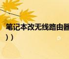 筆記本改無(wú)線路由器（筆記本變無(wú)線路由器的方法(圖文詳解)）