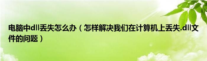 電腦中dll丟失怎么辦（怎樣解決我們?cè)谟?jì)算機(jī)上丟失.dll文件的問(wèn)題）