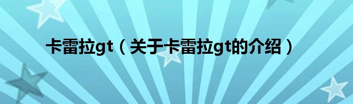 卡雷拉gt（關(guān)于卡雷拉gt的介紹）