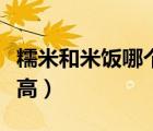 糯米和米飯哪個(gè)容易胖（糯米和米飯哪個(gè)熱量高）