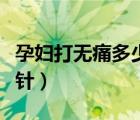 孕婦打無痛多少錢一針（孕婦打無痛多少錢一針）
