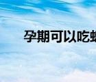 孕期可以吃蝦嗎（孕期可以吃木耳嗎）