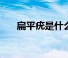 扁平疣是什么形狀的（扁平疣是什么）