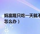 媽富隆只吃一天就不想吃了怎么辦（媽富隆有一天忘記吃了怎么辦）