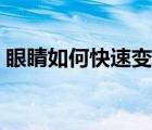 眼睛如何快速變大（眼睛怎么變大自然方法）