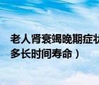 老人腎衰竭晚期癥狀需要止痛嗎（老年人慢性腎功能衰竭有多長(zhǎng)時(shí)間壽命）
