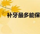 補(bǔ)牙最多能保持多久（補(bǔ)牙能保持多久）