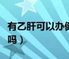 有乙肝可以辦健康證嗎（有乙肝可以辦健康證嗎）