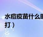 水痘疫苗什么時候打有效（水痘疫苗什么時候打）