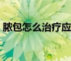 膿包怎么治療應(yīng)該用什么藥（膿包怎么治療）