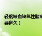 輕度缺血缺氧性腦病多久恢復（輕度缺氧缺血性腦病自愈需要多久）