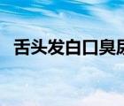 舌頭發(fā)白口臭尿黃（舌頭發(fā)白口臭怎么辦）