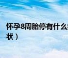懷孕8周胎停有什么癥狀或征兆嗎（懷孕8周胎停了有什么癥狀）