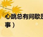 心跳總有間歇是怎么回事（心跳間歇是怎么回事）