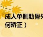 成人單側(cè)肋骨外翻怎么矯正（成人肋骨外翻如何矯正）