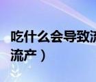 吃什么會導致流產(chǎn)的幾率最大（吃什么會導致流產(chǎn)）