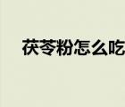 茯苓粉怎么吃效果好（茯苓粉怎么沖服）