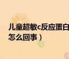 兒童超敏c反應(yīng)蛋白100嚴(yán)重嗎（超敏c反應(yīng)蛋白偏高100是怎么回事）