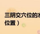 三陰交穴位的準(zhǔn)確位置圖（三陰交穴位的準(zhǔn)確位置）