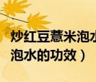 炒紅豆薏米泡水喝真的祛濕氣嗎（炒紅豆薏米泡水的功效）
