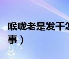 喉嚨老是發(fā)干怎么回事（喉嚨老是發(fā)干怎么回事）