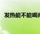 發(fā)熱能不能喝南瓜粥（發(fā)熱能不能喝牛奶）
