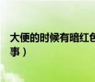 大便的時(shí)候有暗紅色血是怎么回事（大便有暗紅色血怎么回事）