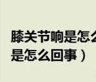 膝關(guān)節(jié)響是怎么回事有什么危害嗎（膝關(guān)節(jié)響是怎么回事）