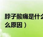 脖子酸痛是什么原因怎么緩解（脖子酸痛是什么原因）