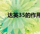 達(dá)英35的作用（達(dá)英-35的作用與功效）