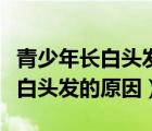 青少年長(zhǎng)白頭發(fā)的原因和處理方法（青少年長(zhǎng)白頭發(fā)的原因）