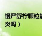 慢嚴(yán)舒檸顆粒能治什么病（慢嚴(yán)舒檸顆粒能消炎嗎）