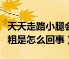 天天走路小腿會變粗嗎（天天走路小腿越來越粗是怎么回事）
