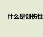 什么是創(chuàng)傷性事件（什么是創(chuàng)傷性氣胸）
