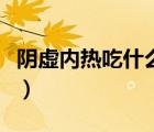 陰虛內(nèi)熱吃什么藥調(diào)整（陰虛內(nèi)熱吃什么藥好）