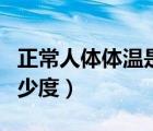 正常人體體溫是什么范圍（正常人體體溫是多少度）