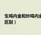 生雞內(nèi)金和炒雞內(nèi)金可以一起喝嗎（生雞內(nèi)金和炒雞內(nèi)金的區(qū)別）