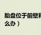 胎盤位于前壁和后壁哪個(gè)好（胎盤位于前壁怎么辦）