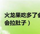 火龍果吃多了會不會脹氣（火龍果吃多了會不會拉肚子）
