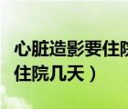 心臟造影要住院幾天才恢復正常（心臟造影要住院幾天）