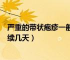 嚴(yán)重的帶狀皰疹一般會(huì)痛多久（帶狀皰疹最嚴(yán)重的疼一般持續(xù)幾天）